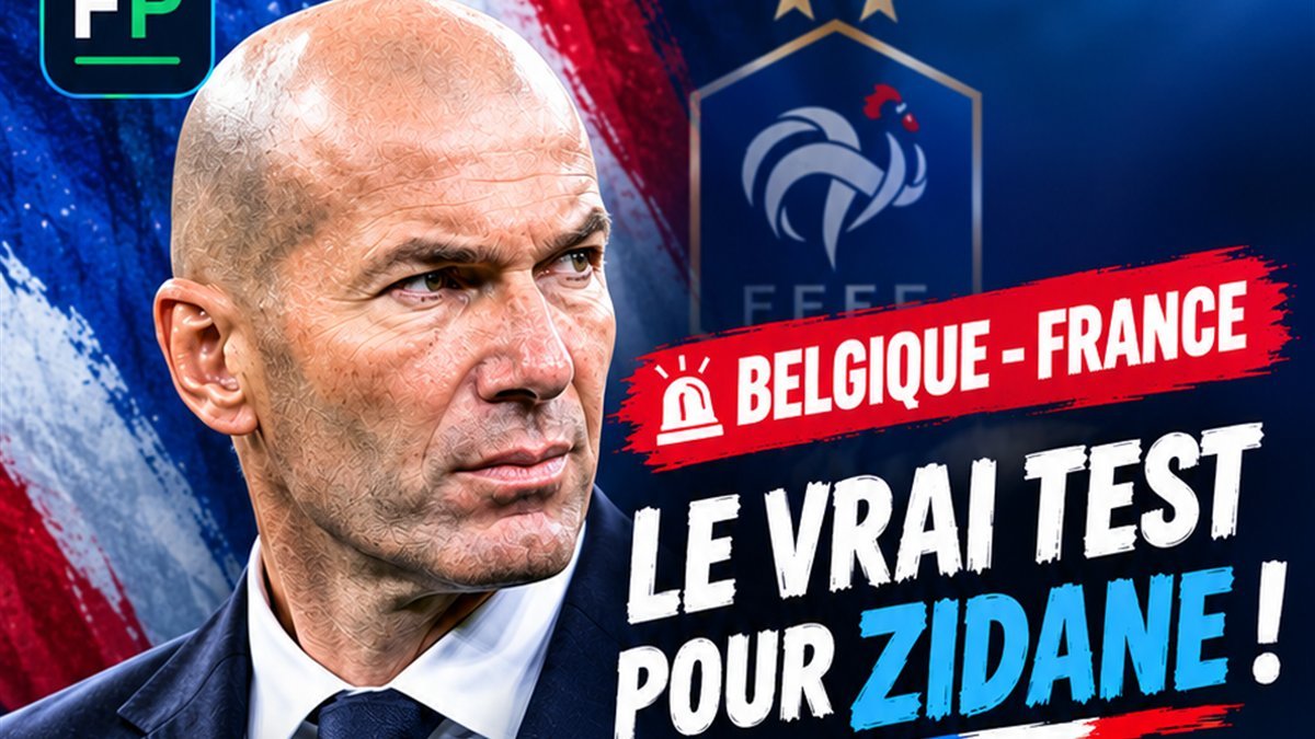 Belgique - France en Ligue des nations : le vrai test pour Zinedine Zidane